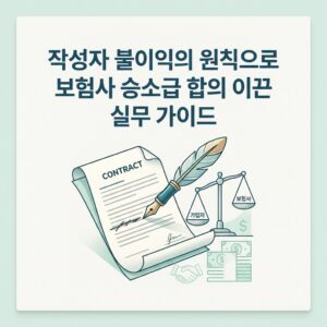 작성자 불이익의 원칙으로 보험사 승소급 합의 이끈 실무 가이드